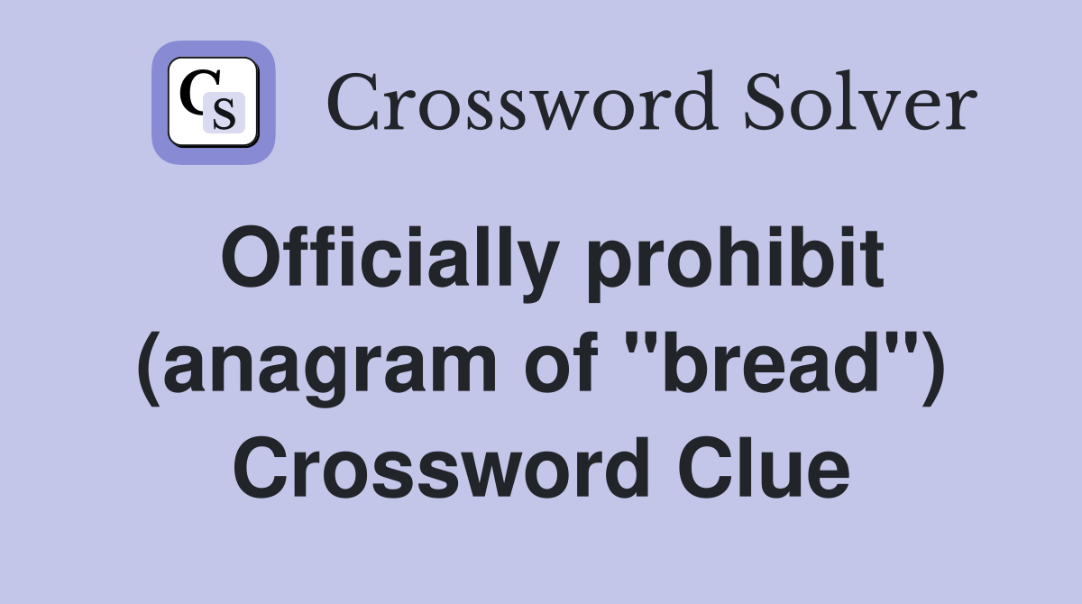 Officially prohibit (anagram of "bread") Crossword Clue Answers